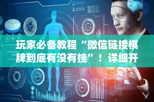 玩家必备教程“微信链接棋牌到底有没有挂”！详细开挂教程（确实真的有挂)-抖音