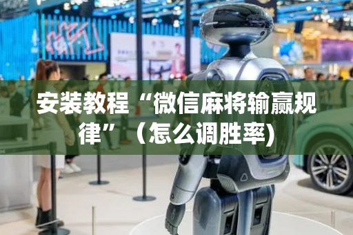 安装教程“微信麻将输赢规律”（怎么调胜率)
