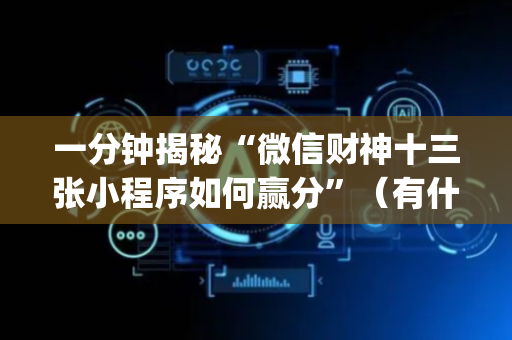 一分钟揭秘“微信财神十三张小程序如何赢分”（有什么规律)