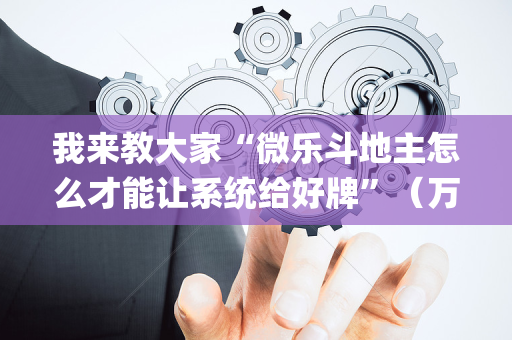 我来教大家“微乐斗地主怎么才能让系统给好牌”（万能开挂器)