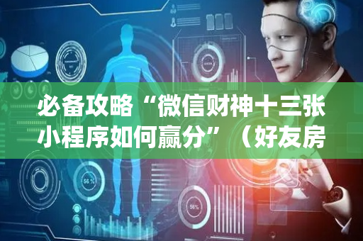 必备攻略“微信财神十三张小程序如何赢分”（好友房怎么才能赢)