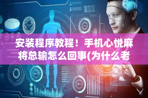 安装程序教程！手机心悦麻将总输怎么回事(为什么老是输)
