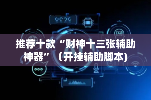 推荐十款“财神十三张辅助神器”（开挂辅助脚本)