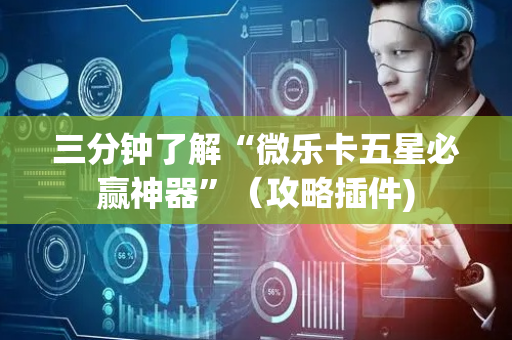 三分钟了解“微乐卡五星必赢神器”（攻略插件)