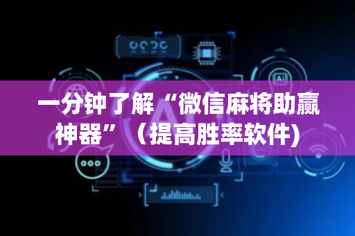 一分钟了解“微信麻将助赢神器”（提高胜率软件)
