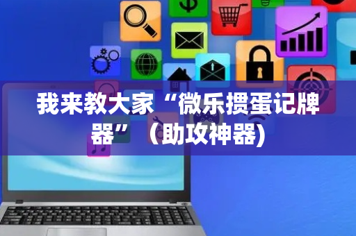 我来教大家“微乐掼蛋记牌器”（助攻神器)