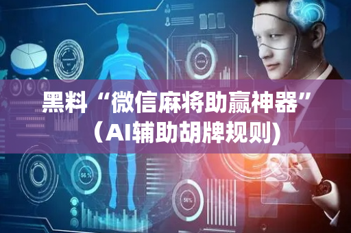 黑料“微信麻将助赢神器”（AI辅助胡牌规则)
