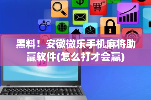 黑料！安徽微乐手机麻将助赢软件(怎么打才会赢)
