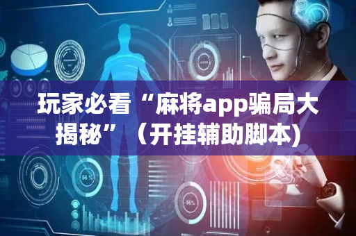 玩家必看“麻将app骗局大揭秘”（开挂辅助脚本)