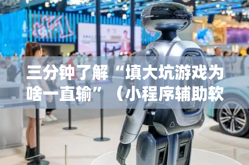 三分钟了解“填大坑游戏为啥一直输”（小程序辅助软件)