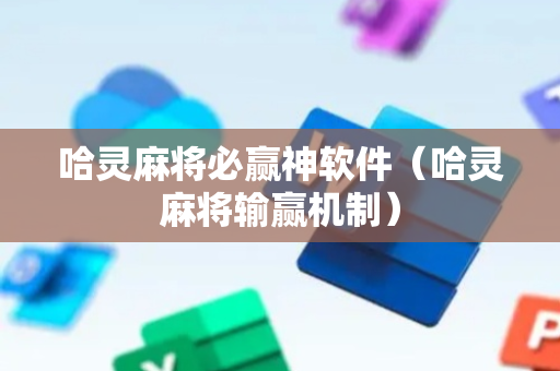 哈灵麻将必赢神软件（哈灵麻将输赢机制）