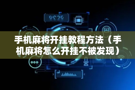 手机麻将开挂教程方法（手机麻将怎么开挂不被发现）
