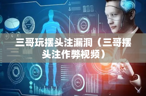 三哥玩摆头注漏洞（三哥摆头注作弊视频）