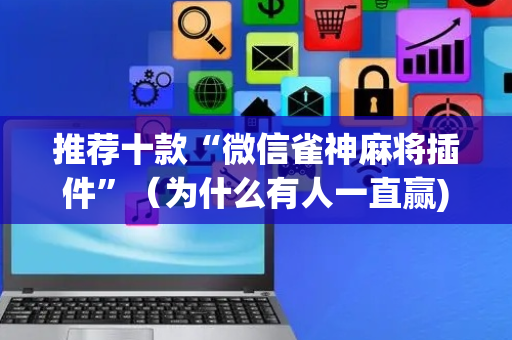 推荐十款“微信雀神麻将插件”（为什么有人一直赢)