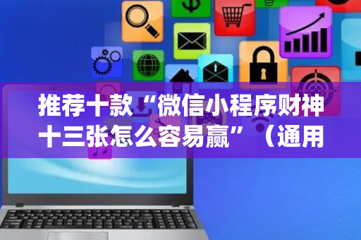 推荐十款“微信小程序财神十三张怎么容易赢”（通用挂软件多少钱)
