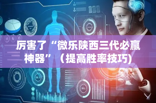 厉害了“微乐陕西三代必赢神器”（提高胜率技巧)