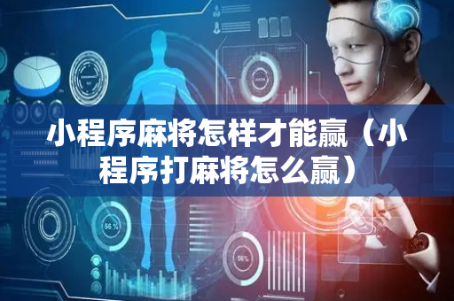 小程序麻将怎样才能赢（小程序打麻将怎么赢）