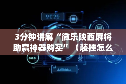 3分钟讲解“微乐陕西麻将助赢神器购买”（装挂怎么安装)