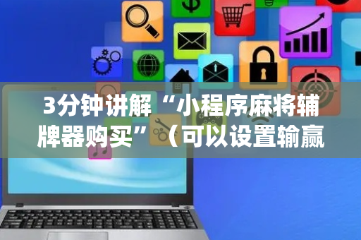 3分钟讲解“小程序麻将辅牌器购买”（可以设置输赢吗)
