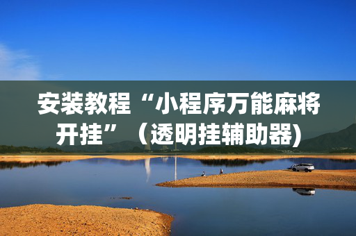 安装教程“小程序万能麻将开挂”（透明挂辅助器)