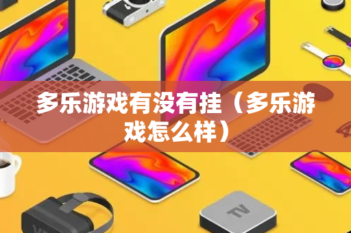 多乐游戏有没有挂（多乐游戏怎么样）