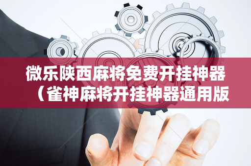 微乐陕西麻将免费开挂神器（雀神麻将开挂神器通用版）