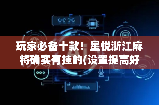 玩家必备十款！星悦浙江麻将确实有挂的(设置提高好牌几率)