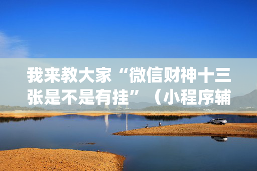 我来教大家“微信财神十三张是不是有挂”（小程序辅助软件)