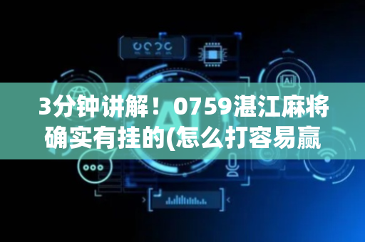 3分钟讲解！0759湛江麻将确实有挂的(怎么打容易赢)