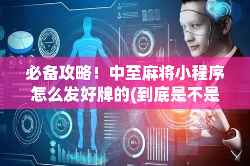 必备攻略！中至麻将小程序怎么发好牌的(到底是不是有挂)