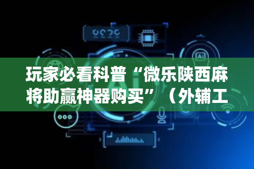 玩家必看科普“微乐陕西麻将助赢神器购买”（外辅工具)