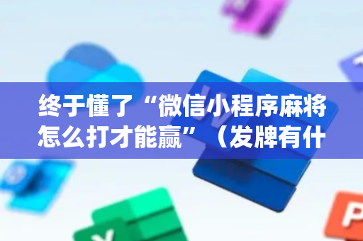 终于懂了“微信小程序麻将怎么打才能赢”（发牌有什么规律吗)