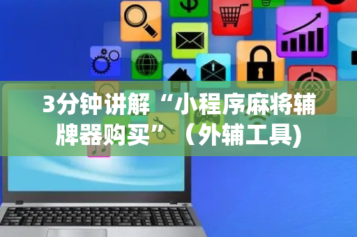 3分钟讲解“小程序麻将辅牌器购买”（外辅工具)