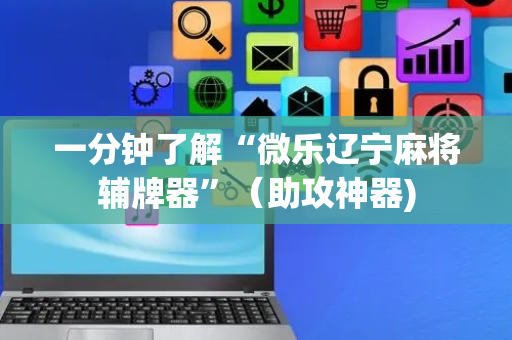 一分钟了解“微乐辽宁麻将辅牌器”（助攻神器)