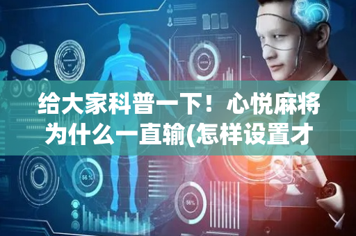 给大家科普一下！心悦麻将为什么一直输(怎样设置才容易赢)