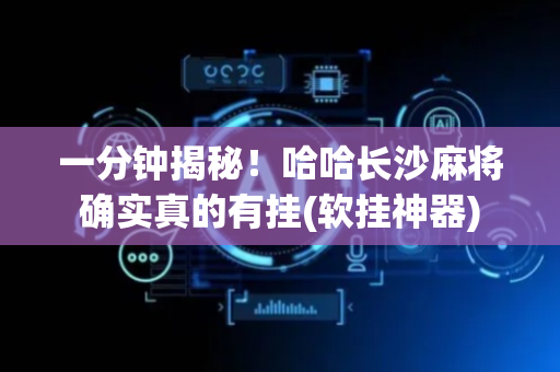 一分钟揭秘！哈哈长沙麻将确实真的有挂(软挂神器)