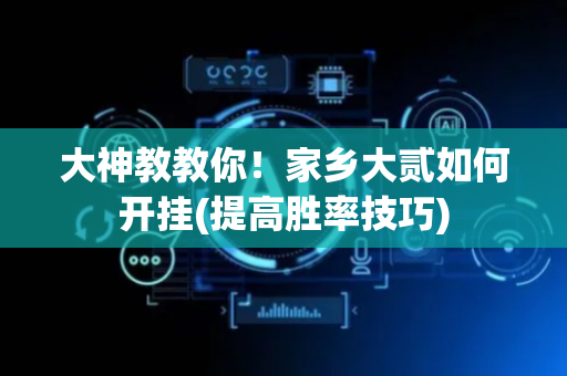 大神教教你！家乡大贰如何开挂(提高胜率技巧)