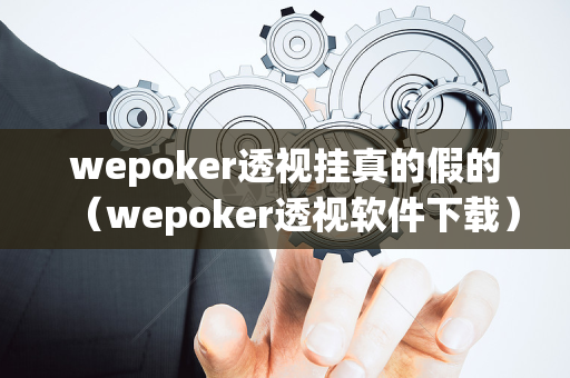 wepoker透视挂真的假的（wepoker透视软件下载）
