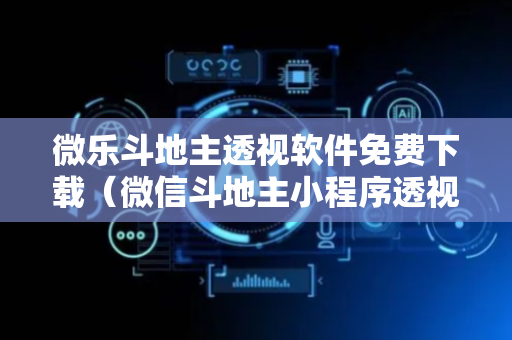 微乐斗地主透视软件免费下载（微信斗地主小程序透视）