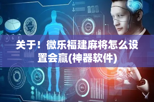 关于！微乐福建麻将怎么设置会赢(神器软件)