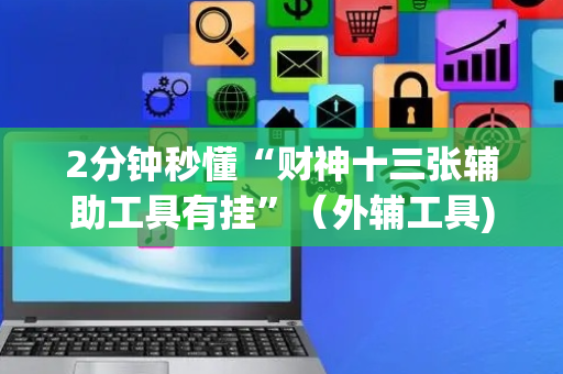 2分钟秒懂“财神十三张辅助工具有挂”（外辅工具)