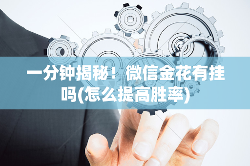 一分钟揭秘！微信金花有挂吗(怎么提高胜率)