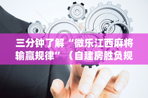 三分钟了解“微乐江西麻将输赢规律”（自建房胜负规律)