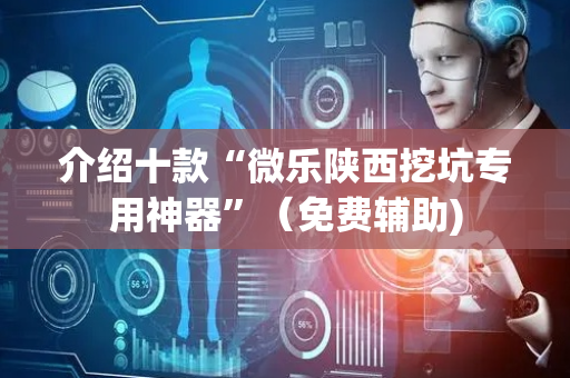 介绍十款“微乐陕西挖坑专用神器”（免费辅助)