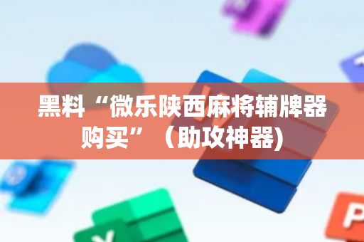 黑料“微乐陕西麻将辅牌器购买”（助攻神器)