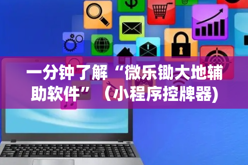 一分钟了解“微乐锄大地辅助软件”（小程序控牌器)