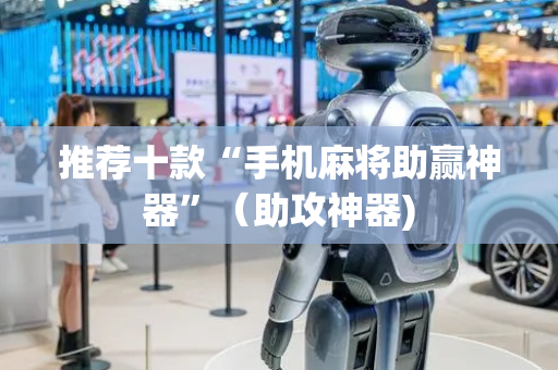 推荐十款“手机麻将助赢神器”（助攻神器)