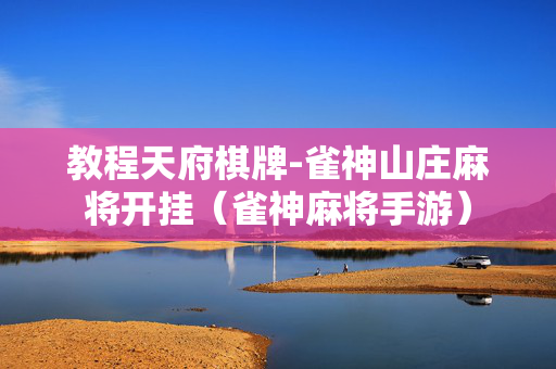 教程天府棋牌-雀神山庄麻将开挂（雀神麻将手游）