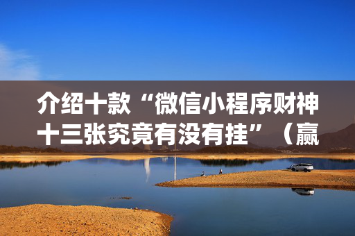 介绍十款“微信小程序财神十三张究竟有没有挂”（赢的技巧规律)