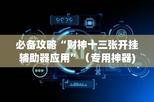 必备攻略“财神十三张开挂辅助器应用”（专用神器)